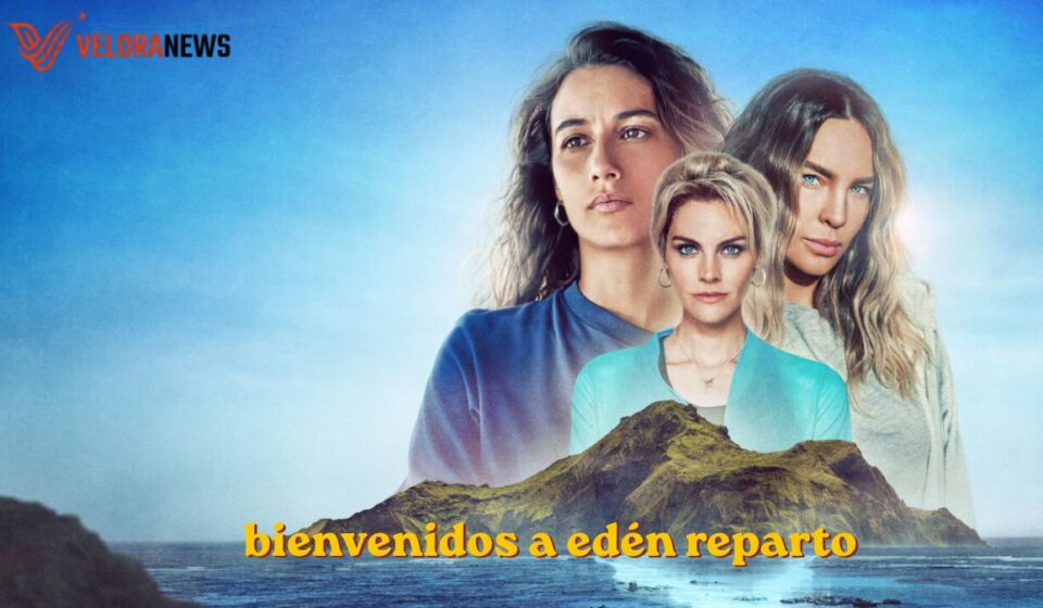 Bienvenidos a Edén reparto: guía completa y actualizada bienvenidos a edén reparto