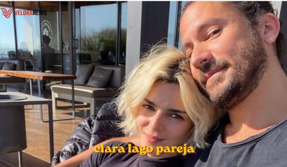 Clara Lago pareja: quién es su novio y su historia de amor clara lago pareja